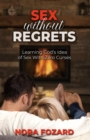 Sex without Regrets : Learning God's Idea of Sex With Zero Curses - eBook