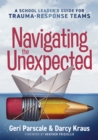 Navigating the Unexpected : A School Leader's Guide for Trauma-Response Teams (Manage, maintain, and motivate through crises or traumatic situations.) - eBook
