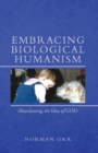 Embracing Biological Humanism : Abandoning the Idea of God - eBook