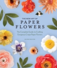 The New Art of Paper Flowers : The Complete Guide to Crafting Gorgeous Crepe Paper Flowers - Book