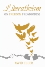 Liberatheism : On Freedom from God(s) - eBook