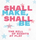 Shall Make, Shall Be : The Bill of Rights at Play - eBook