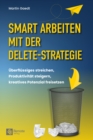 Smart Arbeiten mit der Delete-Strategie : Uberflussiges streichen, Produktivitat steigern, kreatives Potenzial freisetzen - eBook