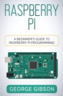 Raspberry Pi : A Beginner's Guide to Raspberry Pi Programming - eBook