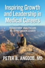 Inspiring Growth and Leadership in Medical Careers : Transform Healthcare as a Physician Leader - eBook