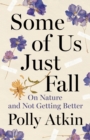 Some of Us Just Fall : On Nature and Not Getting Better - eBook