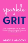 sparkle & GRIT : Live a Technicolor Life By Finally Finding Balance, Escaping Monotony, and Beating Burnout - eBook