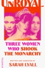 Unroyal : Three Women Who Shook the Monarchy - eBook