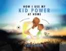 How I Use My  Kid Power  at Home - eBook