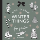 Winter Things: How to Draw Books for Kids with Christmas trees, Elves, Wreaths, Gifts, and Santa Claus - Book