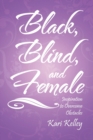 Black, Blind, and Female : Inspiration to Overcome Obstacles - eBook