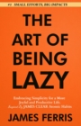 The Art of Being Lazy : Embracing Simplicity for a More Joyful and Productive Life - Small Effort, Big Impacts Inspired By James Clear Teachings - eBook