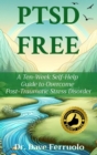 PTSD FREE : A Ten-Week Self-Help  Guide to Overcome  Post-Traumatic Stress Disorder - eBook