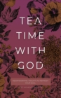 Tea Time with God : Heartwarming Insights to Refresh your Soul - eBook