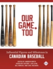 Our Game, Too : Influential Figures and Milestones in Canadian Baseball - eBook