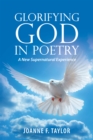 Glorifying God in Poetry : A New Supernatural Experience - eBook