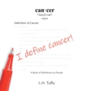 I Define Cancer! : A Book of Definitions by People - eBook