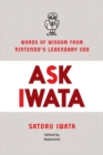 Ask Iwata : Words of Wisdom from Satoru Iwata, Nintendo's Legendary CEO - Book