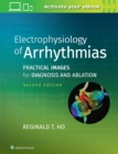 Electrophysiology of Arrhythmias : Practical Images for Diagnosis and Ablation - Book