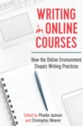 Writing in Online Courses : How the Online Environment Shapes Writing Practices - Book