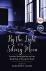 By the Light of the Silvery Moon : Teacher Moonlighting and the Dark Side of Teachers' Work - Book
