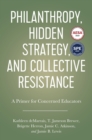 Philanthropy, Hidden Strategy, and Collective Resistance : A Primer for Concerned Educators - Book