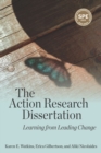 The Action Research Dissertation : Learning from Leading Change - Book