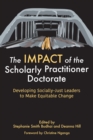 The IMPACT of the Scholarly Practitioner Doctorate : Developing Socially-Just Leaders to Make Equitable Change - eBook
