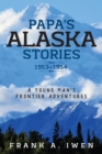 Papa's Alaska Stories 1953 - 1954 : A Young Man's Frontier Adventures - eBook