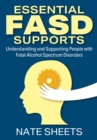 Essential FASD Supports : Understanding and Supporting People with Fetal Alcohol Spectrum Disorders - eBook