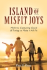 Island of Misfit Joys : Misfires, Capturing Good and Trying to Make it All Fit - eBook