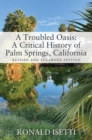 A Troubled Oasis: A Critical History of Palm Springs, California : Revised and Enlarged Edition - eBook