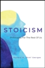 Stoicism - Philosophy For The Rest Of Us : The Ordinary Person's Guide To Living Well - eBook