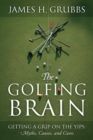 The Golfing Brain : Getting a Grip on the Yips: Myths, Causes, and Cures - eBook