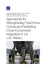 Approaches for Strengthening Total Force Culture and Facilitating Cross-Component Integration in the U.S. Military - Book