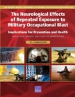 The Neurological Effects of Repeated Exposure to Military Occupational Blast : Implications for Prevention and Health: Proceedings, Findings, and Expert Recommendations from the Seventh Department of - Book