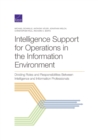 Intelligence Support for Operations in the Information Environment : Dividing Roles and Responsibilities Between Intelligence and Information Professionals - Book