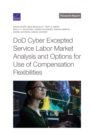 DoD Cyber Excepted Service Labor Market Analysis and Options for Use of Compensation Flexibilities - Book