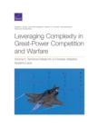 Leveraging Complexity in Great-Power Competition and Warfare : Technical Details for a Complex Adaptive Systems Lens, Volume II - Book