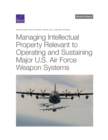 Managing Intellectual Property Relevant to Operating and Sustaining Major U.S. Air Force Weapon Systems - Book