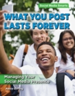 What You Post Lasts Forever : Managing Your Social Media Presence - eBook