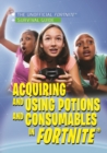 Acquiring and Using Potions and Consumables in Fortnite(R) - eBook