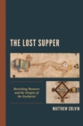The Lost Supper : Revisiting Passover and the Origins of the Eucharist - Book