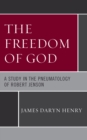The Freedom of God : A Study in the Pneumatology of Robert Jenson - Book
