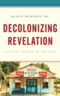 Decolonizing Revelation : A Spatial Reading of the Blues - Book