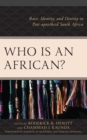 Who Is an African? : Race, Identity, and Destiny in Post-apartheid South Africa - Book