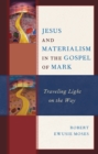 Jesus and Materialism in the Gospel of Mark : Traveling Light on the Way - eBook