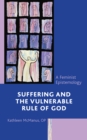 Suffering and the Vulnerable Rule of God : A Feminist Epistemology - eBook