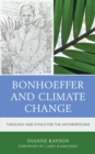 Bonhoeffer and Climate Change : Theology and Ethics for the Anthropocene - Book