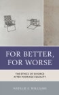 For Better, For Worse : The Ethics of Divorce after Marriage Equality - Book